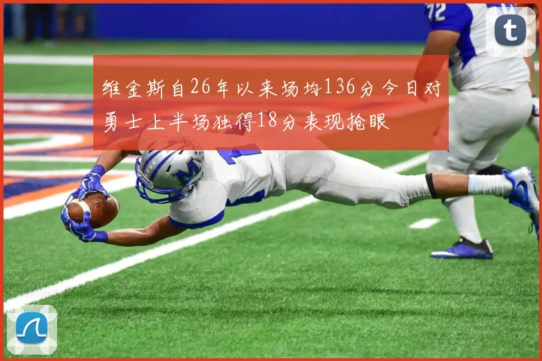 维金斯自26年以来场均136分今日对勇士上半场独得18分表现抢眼