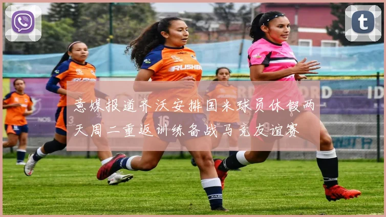 意媒报道齐沃安排国米球员休假两天周二重返训练备战马竞友谊赛