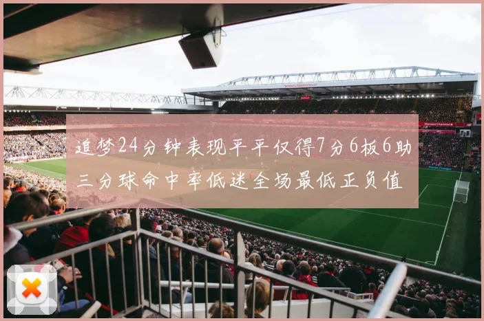 追梦24分钟表现平平仅得7分6板6助三分球命中率低迷全场最低正负值