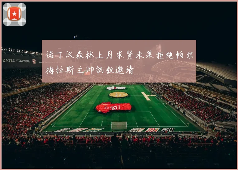 诺丁汉森林上月求贤未果拒绝帕尔梅拉斯主帅执教邀请