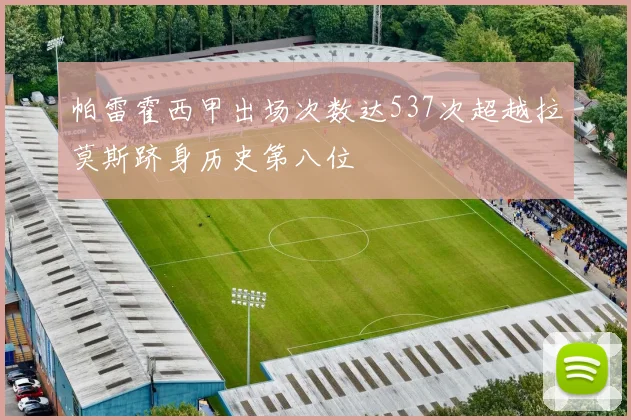 帕雷霍西甲出场次数达537次超越拉莫斯跻身历史第八位
