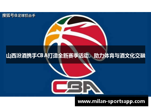 山西汾酒携手CBA打造全新赛季活动，助力体育与酒文化交融