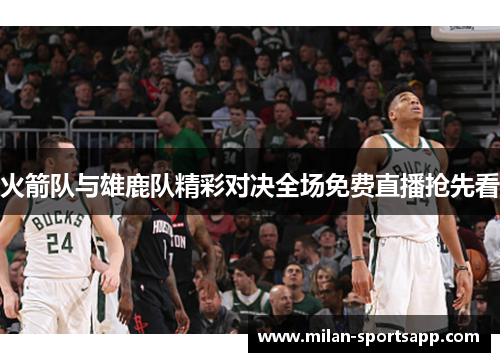 火箭队与雄鹿队精彩对决全场免费直播抢先看